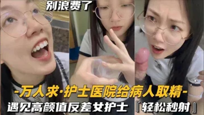 还在实习的护士医的院给病人取精遇见高颜值反差女护士真的会轻松秒射